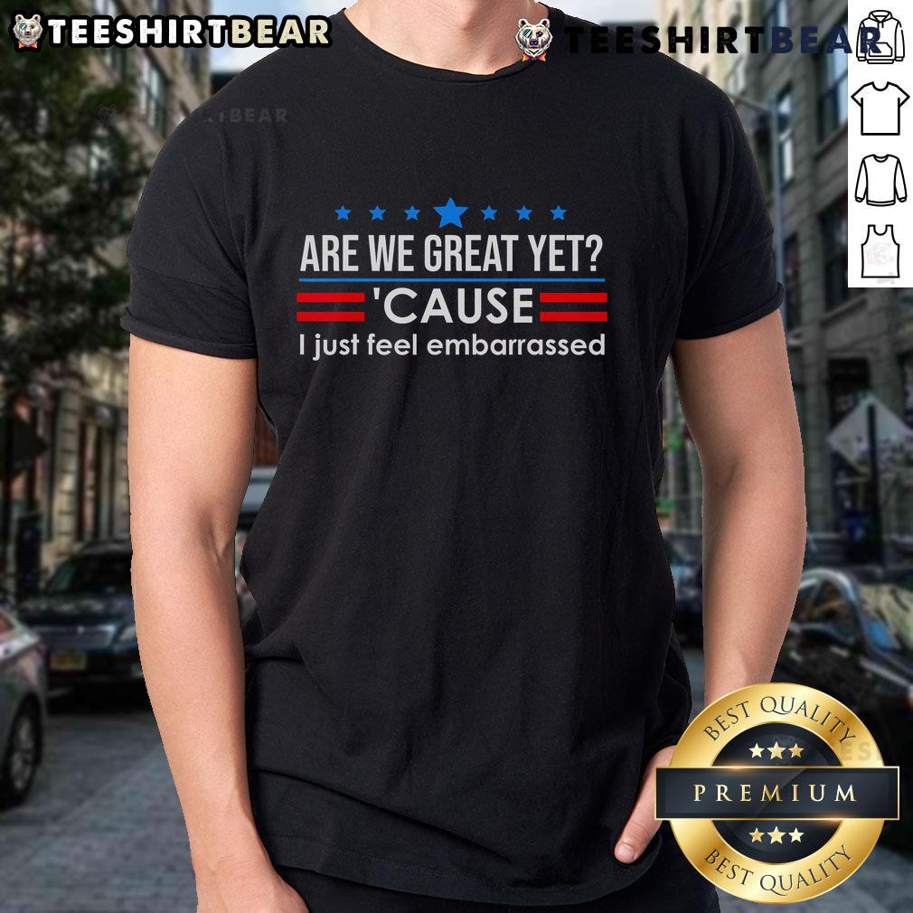 Top Nice Are We Great Yet Cause I Just Feel Embarrassed T Shirt Alt Text: Top Nice Are We Great Yet Cause I Just Feel Embarrassed T-Shirt design featuring bold text and stylish graphics.