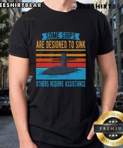 Top Some Ships Are Designed To Sink Others Require Assistance T-Shirt featuring a unique nautical design and bold text.