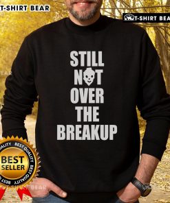 Cozy 'Top Still Not Over The Breakup' sweatshirt in soft fabric, perfect for staying comfy while healing from a breakup.