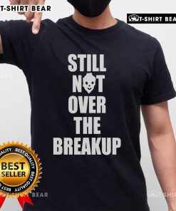 Top Still Not Over The Breakup T-Shirt in black with bold white text, perfect for expressing breakup feelings.