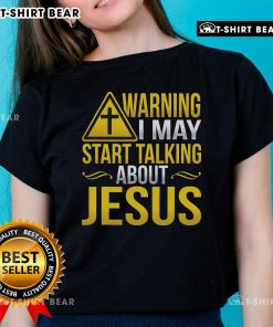 Top Warning: I May Start Talking About Jesus at Any Time Ladies Tee - Fun and faith-inspired women's shirt design.