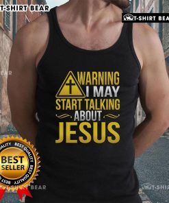 Alt Text: Top warning tank top featuring 'I May Start Talking About Jesus At Any Time' design, perfect for casual wear.