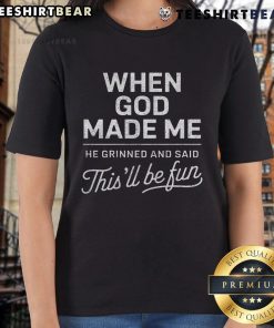 Alt Text: Top When God Made Me He Said This'll Be Fun Christian ladies tee featuring a playful religious design.