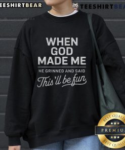 Cozy religious Christian sweatshirt with 'When God Made Me He Said This'll Be Fun' text design, perfect for casual wear.
