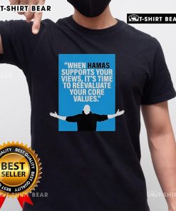 Alt Text: T-shirt with the phrase When Hamas Supports Your Views It's Time To Reevaluate Your Core Values in bold letters.