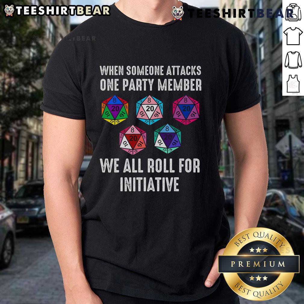Top When Someone Attacks One Party Member We All Roll For Initiative T Shirt Top When Someone Attacks One Party Member We All Roll For Initiative T-Shirt featuring D&D gaming design and humor.