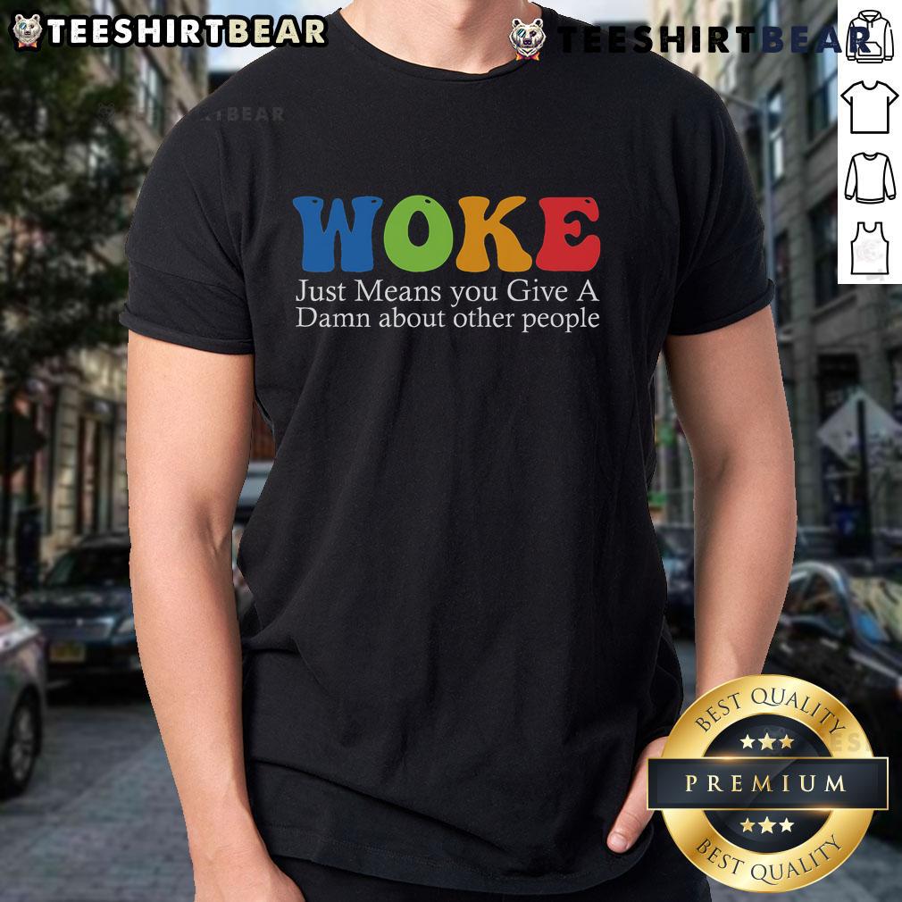 Top Woke Just Means You Give A Damn About Other People T Shirt Alt Text: Top Woke Just Means You Give A Damn About Other People T-Shirt in vibrant colors, promoting social awareness and empathy.