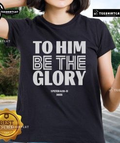 Official 'To Him Be The Glory' 1 Peter 4:10-11 2025 Ladies Tee featuring a stylish design for Christian women.