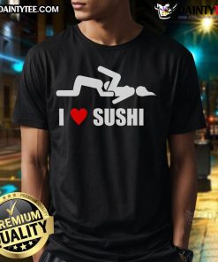 Funny I Love Sushi Adult Humor T-Shirt featuring playful sushi graphics and witty text for sushi lovers.