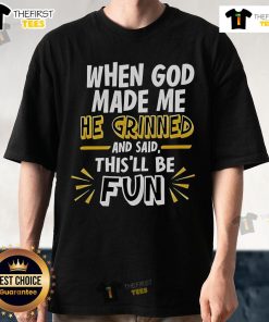 2025 T-Shirt featuring 'Nice When God Made Me He Grinned And Said This'll Be Fun' design, perfect for fun-loving individuals.