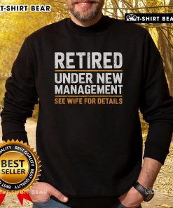 Top Retired Under New Management Sweatshirt featuring 'See Wife for Details' design in bold lettering.