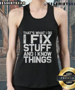 Alt Text: Top Thats What I Do I Fix Stuff And I Know Things Tank Top featuring a humorous design for DIY enthusiasts.
