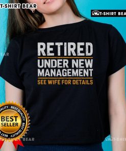 Top Retired Under New Management See Wife for Details Ladies Tee featuring a humorous graphic design for women.