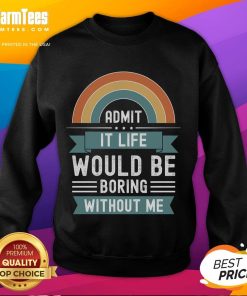 Awesome Admit It Life Would Be Boring Without Me Premium Sweatshirt in stylish design, perfect for casual wear.