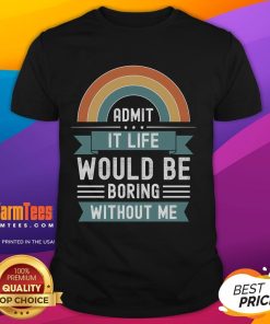 Awesome Admit It Life Would Be Boring Without Me Premium T-Shirt design featuring bold text on a stylish tee.
