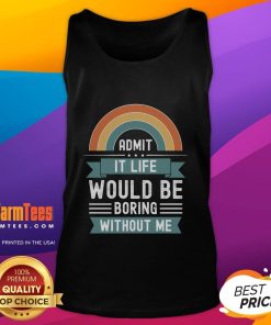 Awesome Admit It Life Would Be Boring Without Me Premium Tank Top in vibrant colors, perfect for casual wear.