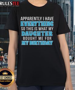 Birthday gift tee for women: 'Apparently I Have Everything', perfect for celebrating special occasions.