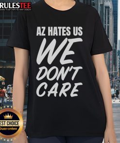 Awesome AZ Hates Us We Don't Care Ladies Tee featuring a bold graphic design for stylish casual wear.