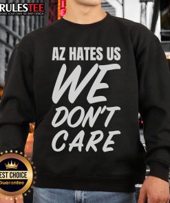 Awesome AZ Hates Us We Don't Care Sweatshirt in stylish design, perfect for expressing bold attitudes and comfort.