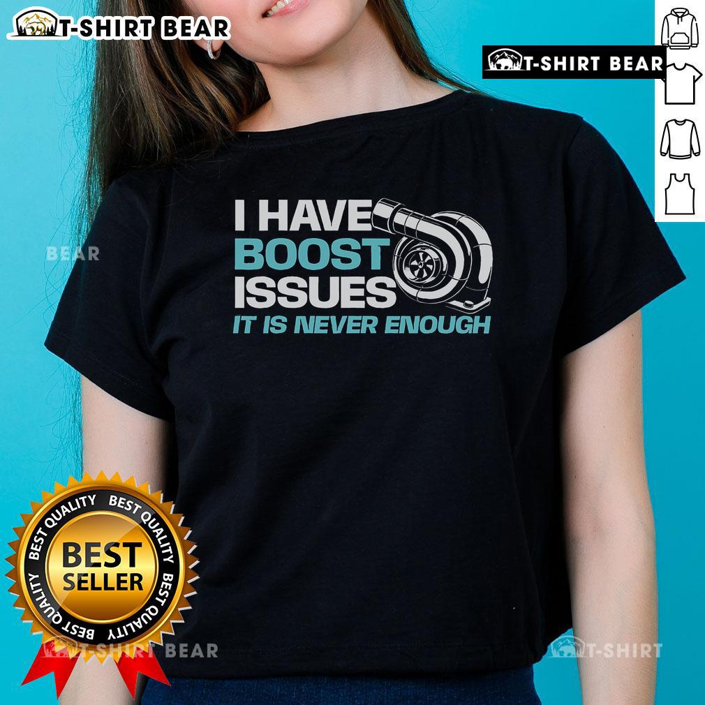 Awesome Car I Have Boost Issues It Is Never Enough Racing Car Lover Ladies Tee Awesome car-themed ladies tee for racing car lovers, featuring a fun design about boost issues in racing.