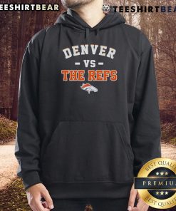 Awesome Denver Broncos vs The Refs Hoodie featuring bold graphics, perfect for fans cheering at the game or watching at home.