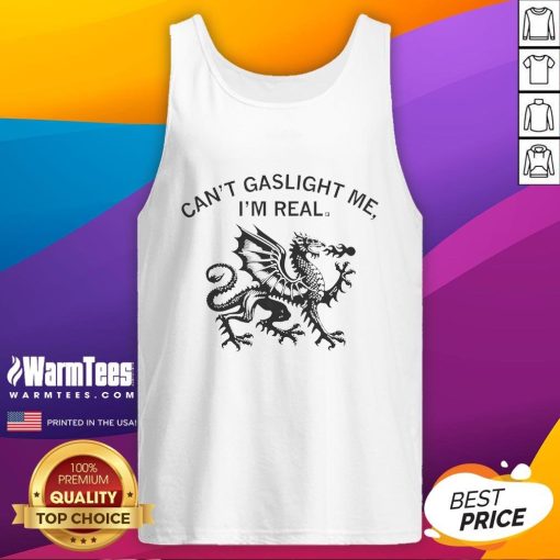Awesome dragon graphic on a tank top with the text 'Can't gaslight me, I'm real' in bold, vibrant colors.
