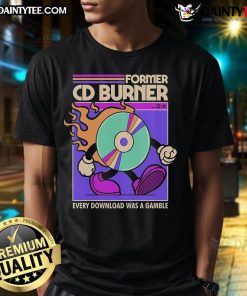 Alt Text: Awesome Former CD Burner T-Shirt - Every Download Was A Gamble, perfect for retro music lovers and tech enthusiasts.