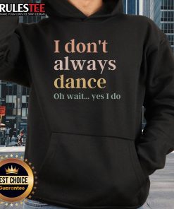 Awesome I Don't Always Dance Oh Wait Yes I Do Hoodie worn by a person dancing joyfully in a vibrant setting.