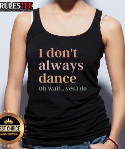 Awesome I Dont Always Dance Oh Wait Yes I Do Tank Top in vibrant colors, perfect for dance enthusiasts and casual wear.