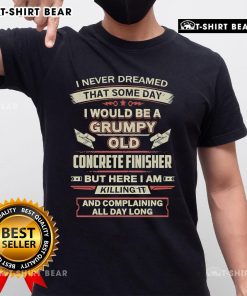 Alt Text: Awesome I Never Dreamed That Someday I Would Be A Grumpy Old Concrete Finisher T-Shirt design for concrete workers.