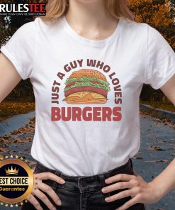 Awesome Just A Guy Who Loves Burgers Ladies Tee featuring a fun burger graphic, perfect for casual outings.