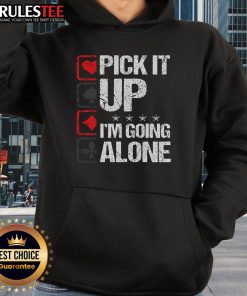 Awesome Pick It Up I'm Going Alone Hoodie - stylish and comfortable hoodie perfect for casual outings.