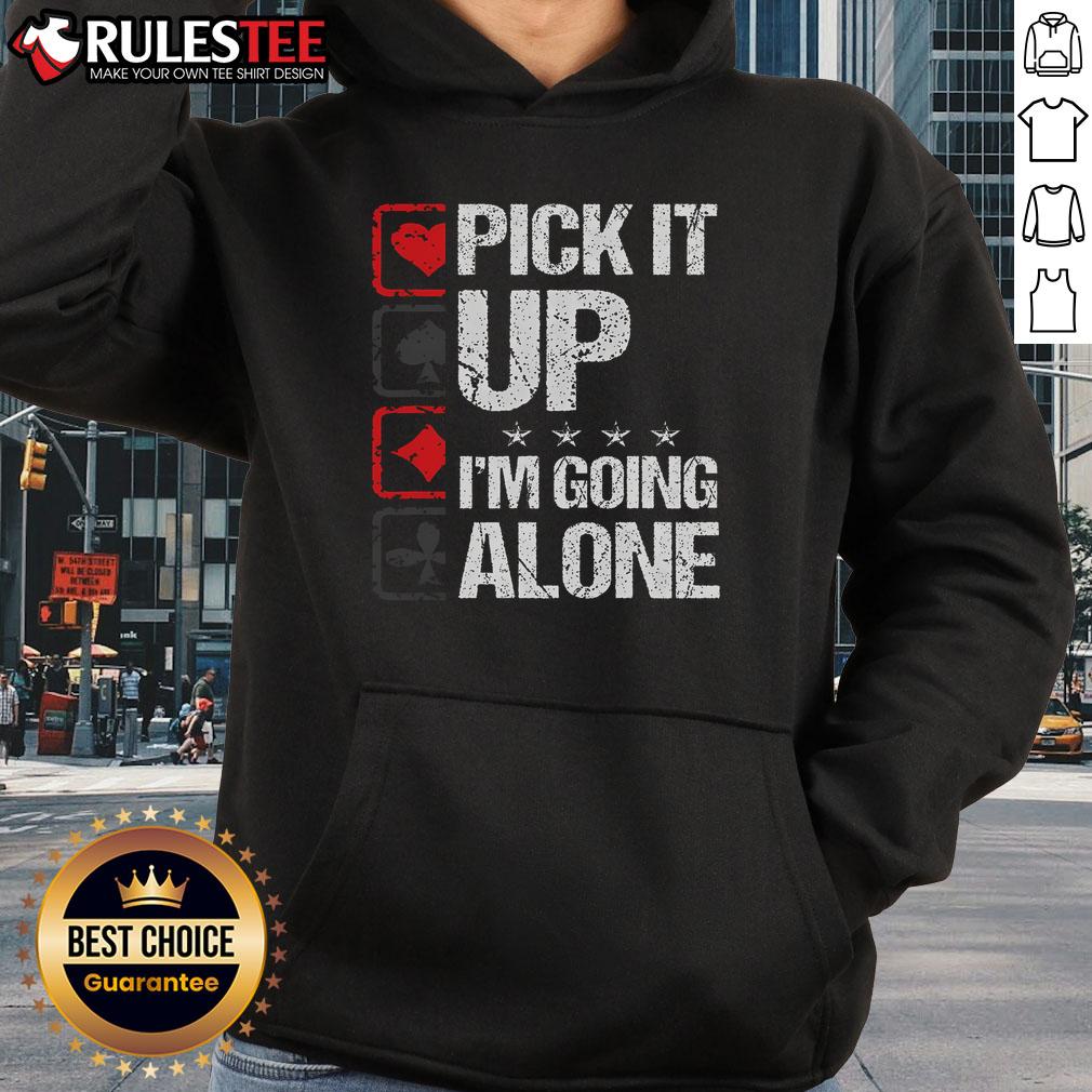 Awesome Pick It Up I'M Going Alone Hoodie Awesome Pick It Up I'm Going Alone Hoodie - stylish and comfortable hoodie perfect for casual outings.