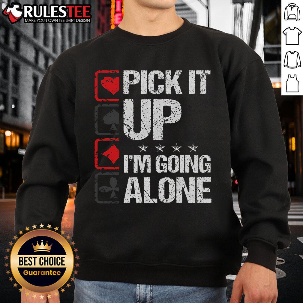 Awesome Pick It Up I'M Going Alone Sweatshirt Awesome Pick It Up I'm Going Alone Sweatshirt in cozy fabric, perfect for casual outings and expressing individuality.