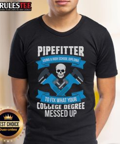 Awesome pipefitter wearing a t-shirt that says 'Using a high school diploma to fix what your college degree messed up'.