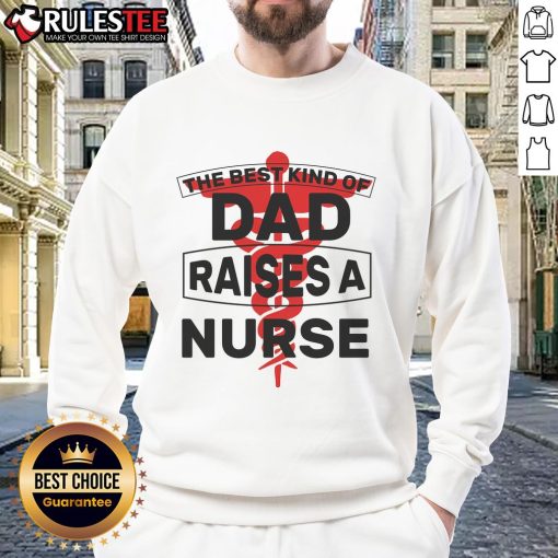 Awesome 'The Best Kind of Dad Raised a Nurse' sweatshirt showcasing pride in nursing and fatherhood, perfect gift for dads.