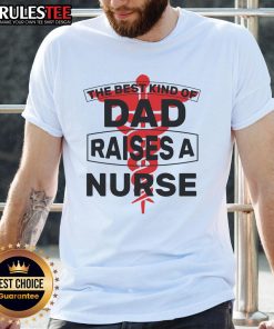 Awesome The Best Kind Of Dad Raised A Nurse T-Shirt featuring a heartwarming design celebrating dads of nurses.
