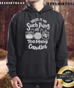 Alt Text: Awesome 'There's No Such Thing As Too Many Candles' hoodie for candle makers, showcasing a creative design for enthusiasts.