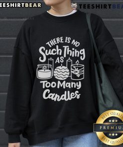 Awesome sweatshirt for candle makers: 'There's No Such Thing As Too Many Candles' perfect for hobbyists and enthusiasts.