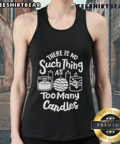 Awesome tank top for candle makers featuring the phrase 'There's No Such Thing As Too Many Candles' in a stylish design.