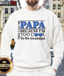Alt Text: Stylish sweatshirt with 'They Call Me Papa Because I'm Too Cool to Be Grandpa' print, perfect for trendy grandfathers.