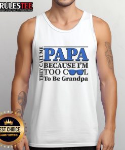 Cool tank top with 'They Call Me Papa Because I'm Too Cool To Be Grandpa' design, perfect for proud grandfathers.