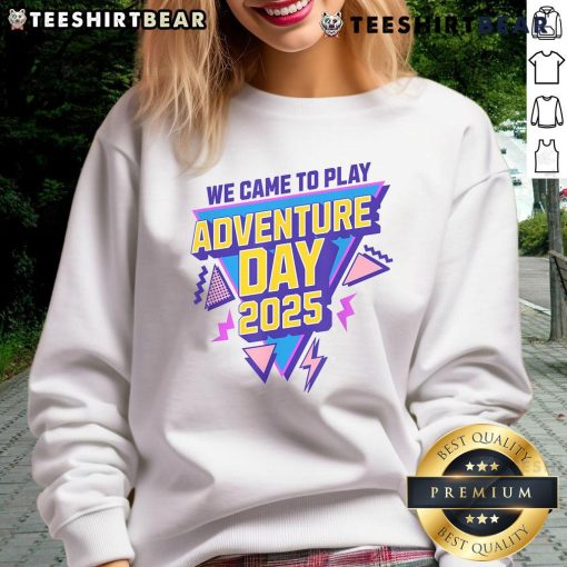Alt Text: Awesome We Came To Play Adventure Day 2025 sweatshirt featuring vibrant colors and playful design for adventure enthusiasts.