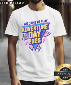 Awesome We Came To Play Adventure Day 2025 T-Shirt featuring vibrant graphics and a fun design for adventure enthusiasts.