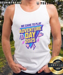 Awesome We Came To Play Adventure Day 2025 tank top featuring vibrant colors and a fun design for outdoor activities.