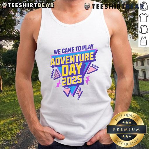 Awesome We Came To Play Adventure Day 2025 tank top featuring vibrant colors and a fun design for outdoor activities.
