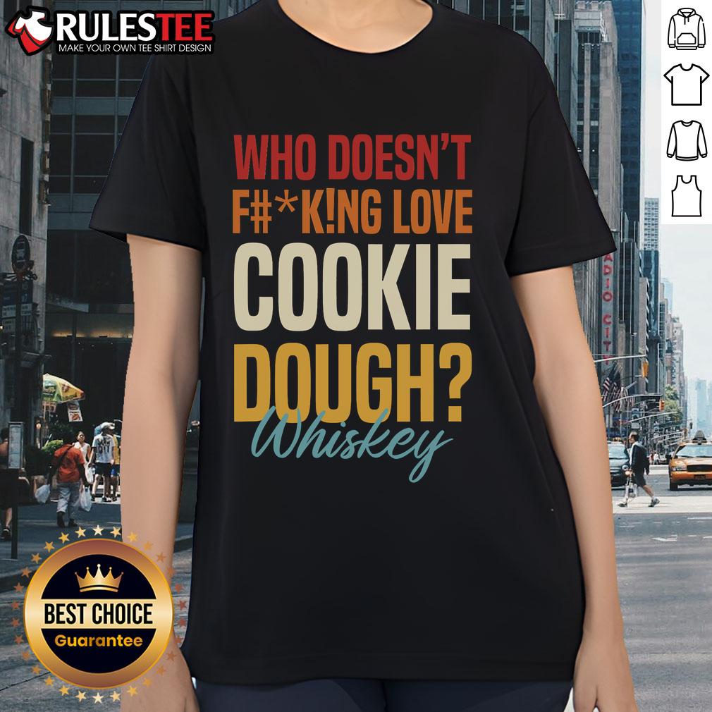 Awesome Who Doesn'T F#King Love Cookie Dough & Whiskey Ladies Tee Alt Text: Awesome ladies tee featuring 'Who Doesn't F*cking Love Cookie Dough Whiskey' design, perfect for fun casual wear.