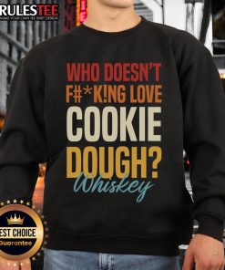 Cozy sweatshirt featuring the phrase 'Who Doesnt Fking Love Cookie Dough Whiskey' in bold letters.