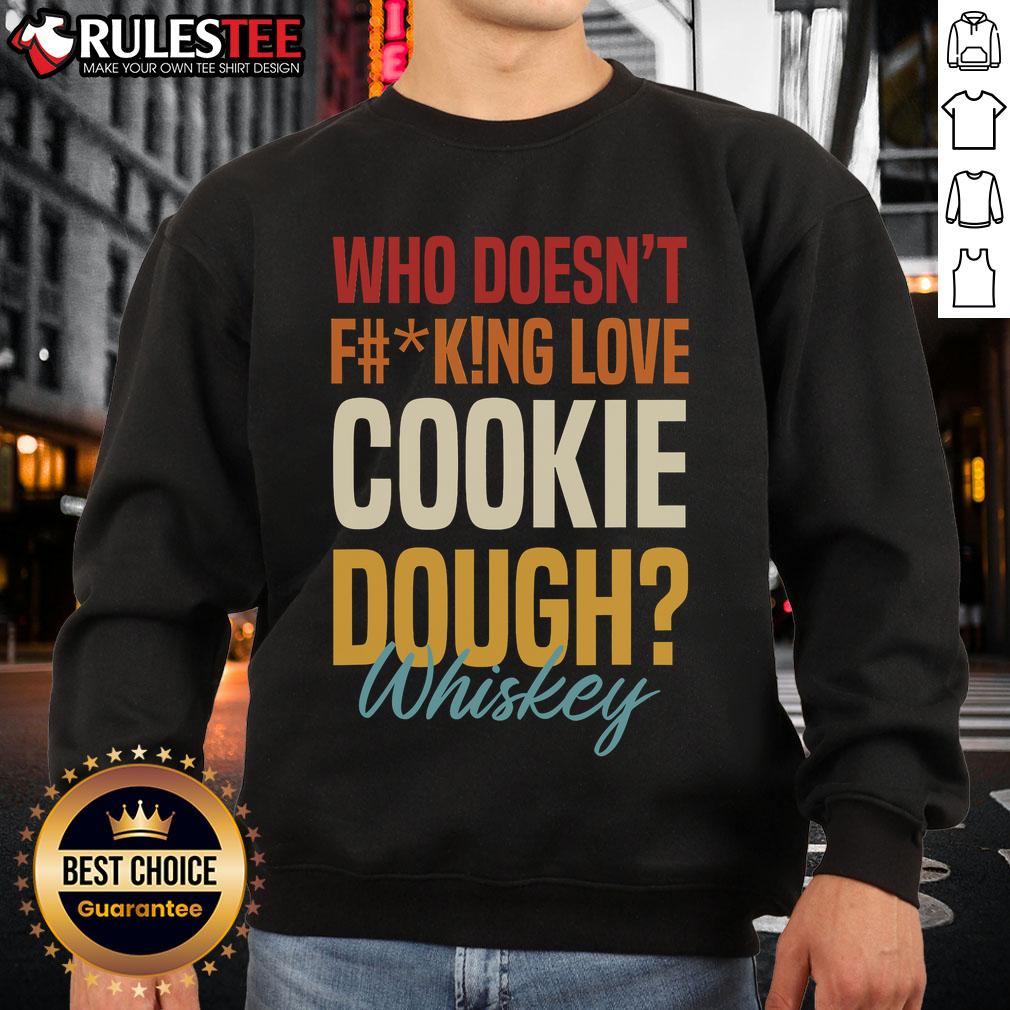 Awesome Who Doesn'T F#King Love Cookie Dough & Whiskey Sweatshirt Cozy sweatshirt featuring the phrase 'Who Doesnt Fking Love Cookie Dough Whiskey' in bold letters.
