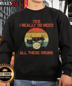Awesome drummer sweatshirt featuring the phrase 'Yes, I really do need all these drums' in bold graphics.